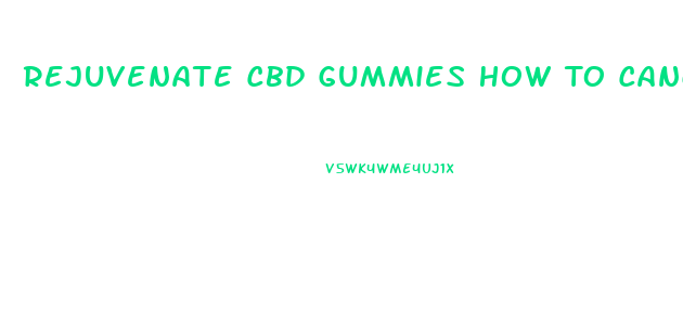 Rejuvenate Cbd Gummies How To Cancel Subscription