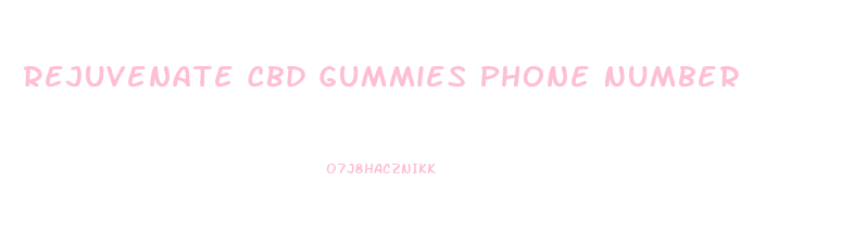Rejuvenate Cbd Gummies Phone Number