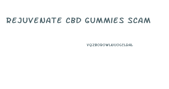 Rejuvenate Cbd Gummies Scam