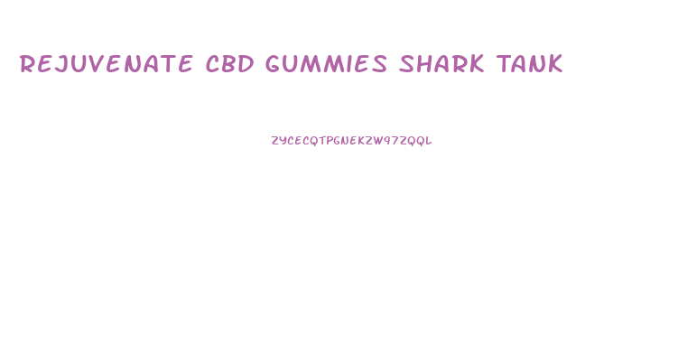 Rejuvenate Cbd Gummies Shark Tank