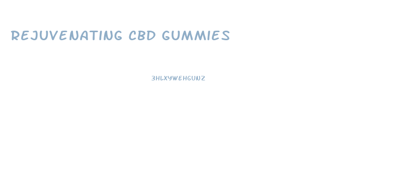 Rejuvenating Cbd Gummies