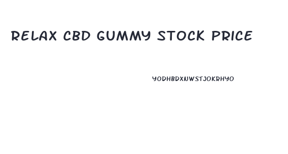 Relax Cbd Gummy Stock Price