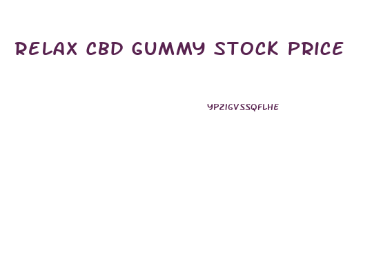 Relax Cbd Gummy Stock Price