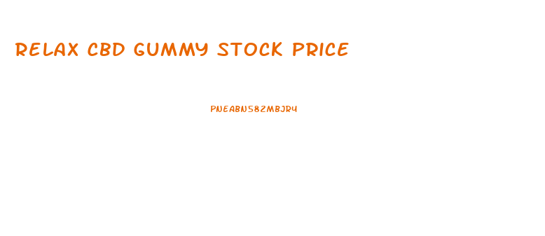 Relax Cbd Gummy Stock Price