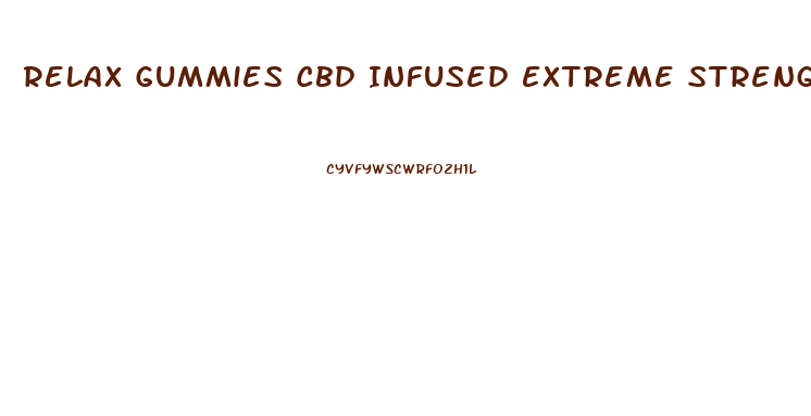 Relax Gummies Cbd Infused Extreme Strength Dosage