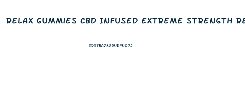 Relax Gummies Cbd Infused Extreme Strength Reviews