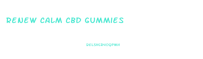 Renew Calm Cbd Gummies