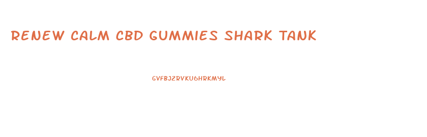 Renew Calm Cbd Gummies Shark Tank