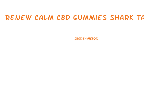 Renew Calm Cbd Gummies Shark Tank