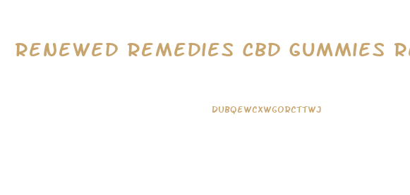 Renewed Remedies Cbd Gummies Reviews