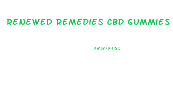Renewed Remedies Cbd Gummies Reviews