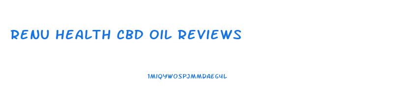 Renu Health Cbd Oil Reviews