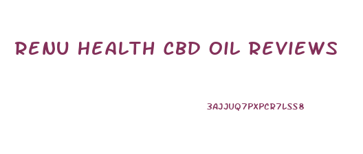 Renu Health Cbd Oil Reviews
