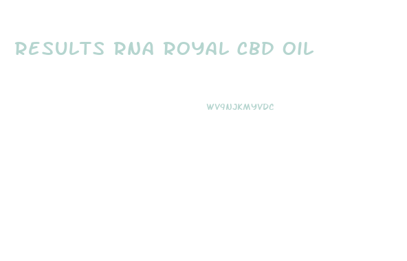 Results Rna Royal Cbd Oil