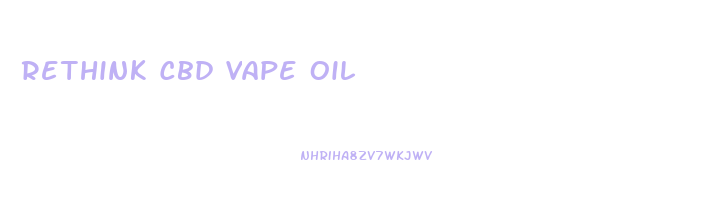Rethink Cbd Vape Oil