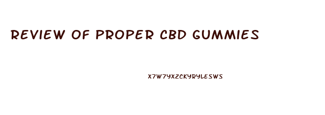 Review Of Proper Cbd Gummies