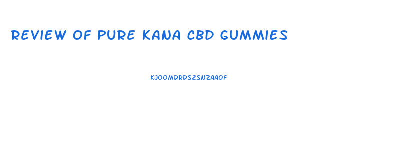 Review Of Pure Kana Cbd Gummies