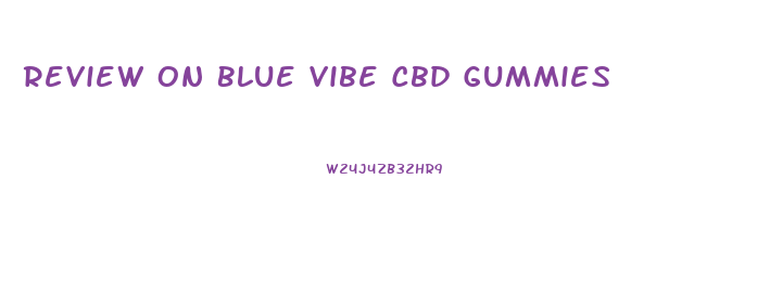Review On Blue Vibe Cbd Gummies