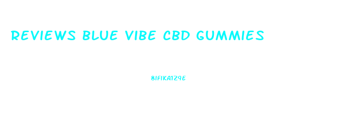 Reviews Blue Vibe Cbd Gummies