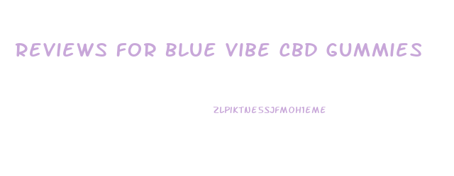 Reviews For Blue Vibe Cbd Gummies