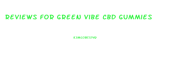 Reviews For Green Vibe Cbd Gummies