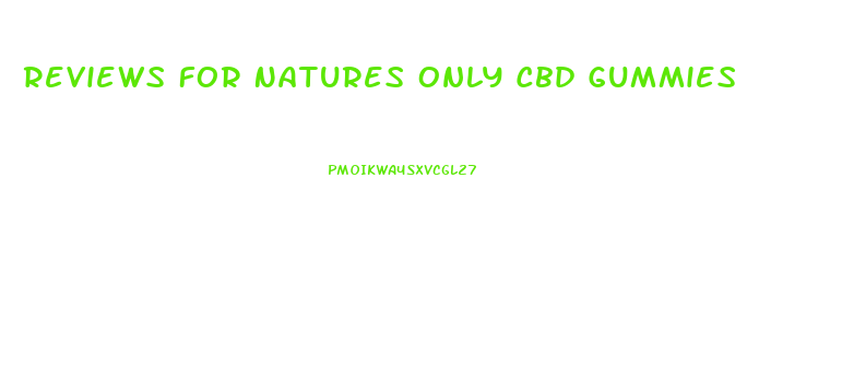 Reviews For Natures Only Cbd Gummies