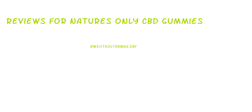 Reviews For Natures Only Cbd Gummies