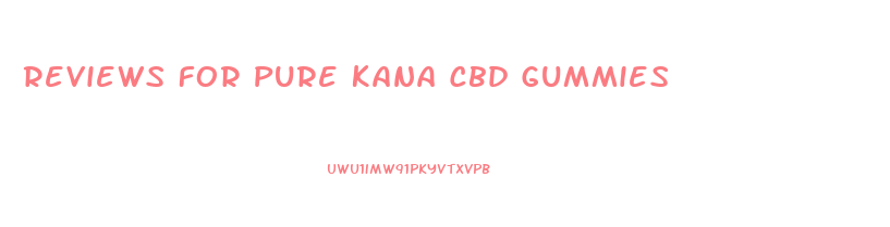Reviews For Pure Kana Cbd Gummies