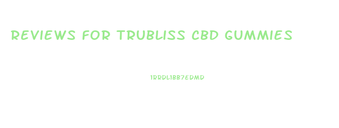 Reviews For Trubliss Cbd Gummies