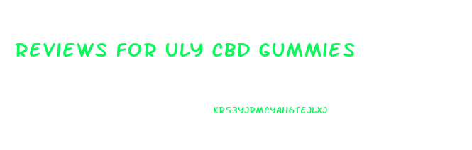 Reviews For Uly Cbd Gummies