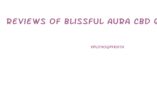 Reviews Of Blissful Aura Cbd Gummies