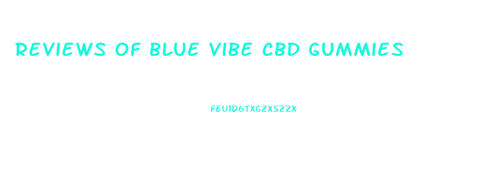 Reviews Of Blue Vibe Cbd Gummies