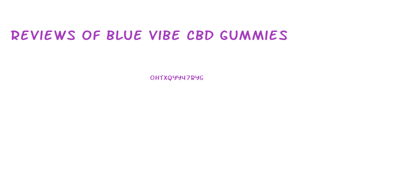 Reviews Of Blue Vibe Cbd Gummies