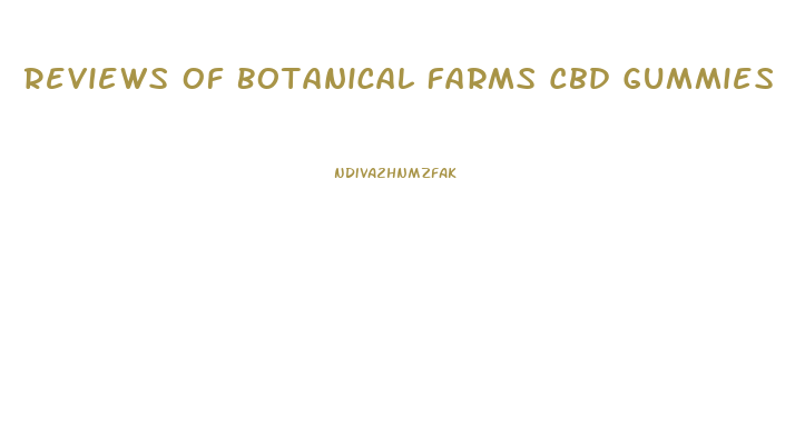 Reviews Of Botanical Farms Cbd Gummies