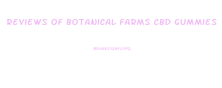 Reviews Of Botanical Farms Cbd Gummies