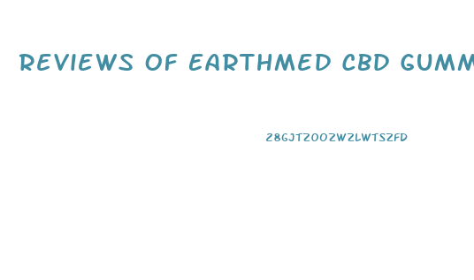 Reviews Of Earthmed Cbd Gummies