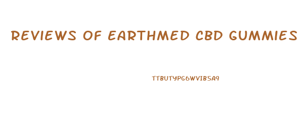 Reviews Of Earthmed Cbd Gummies