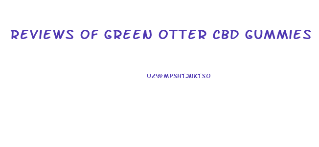 Reviews Of Green Otter Cbd Gummies