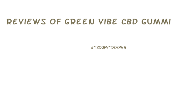 Reviews Of Green Vibe Cbd Gummies