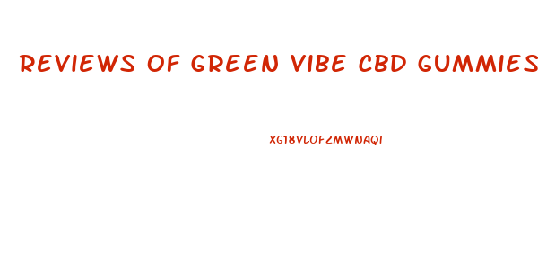 Reviews Of Green Vibe Cbd Gummies