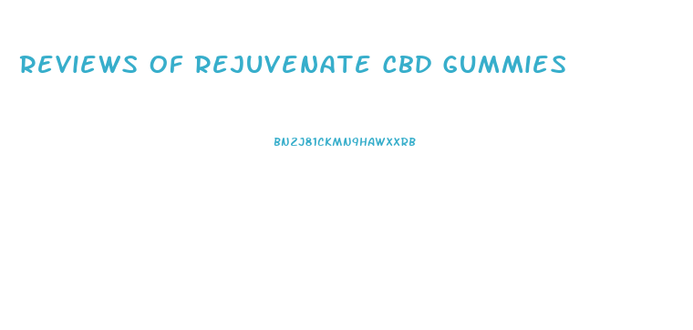 Reviews Of Rejuvenate Cbd Gummies