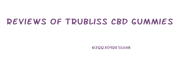 Reviews Of Trubliss Cbd Gummies