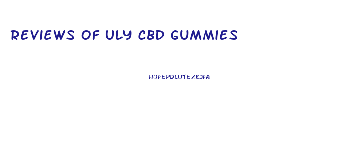 Reviews Of Uly Cbd Gummies