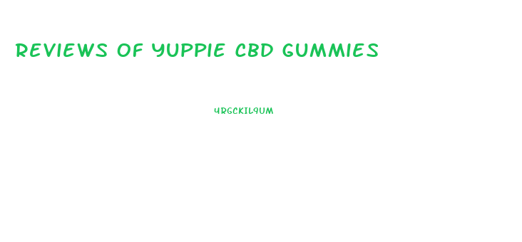 Reviews Of Yuppie Cbd Gummies