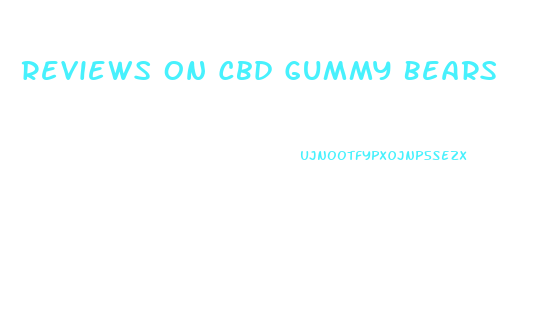 Reviews On Cbd Gummy Bears