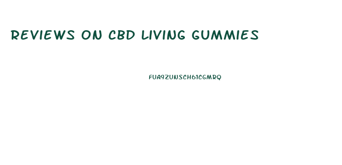 Reviews On Cbd Living Gummies