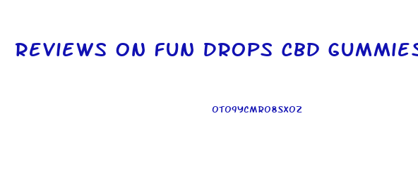 Reviews On Fun Drops Cbd Gummies