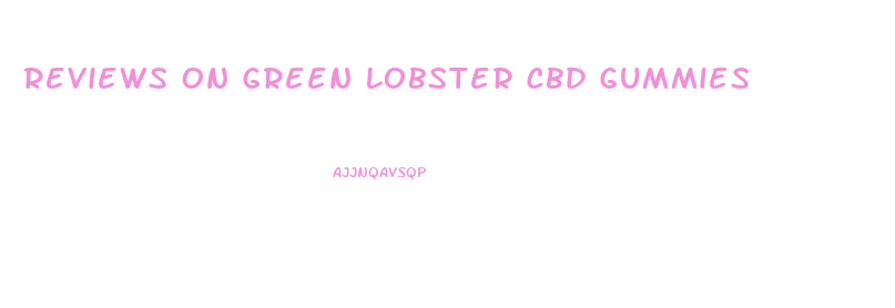 Reviews On Green Lobster Cbd Gummies