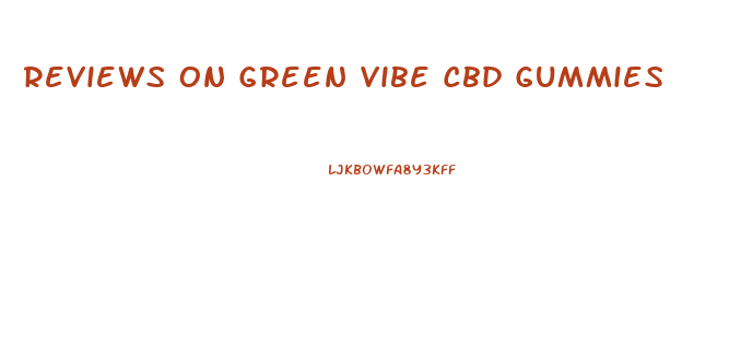 Reviews On Green Vibe Cbd Gummies