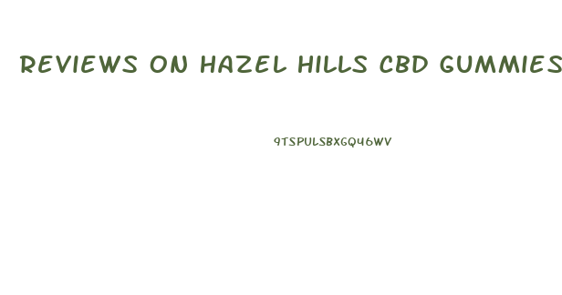Reviews On Hazel Hills Cbd Gummies